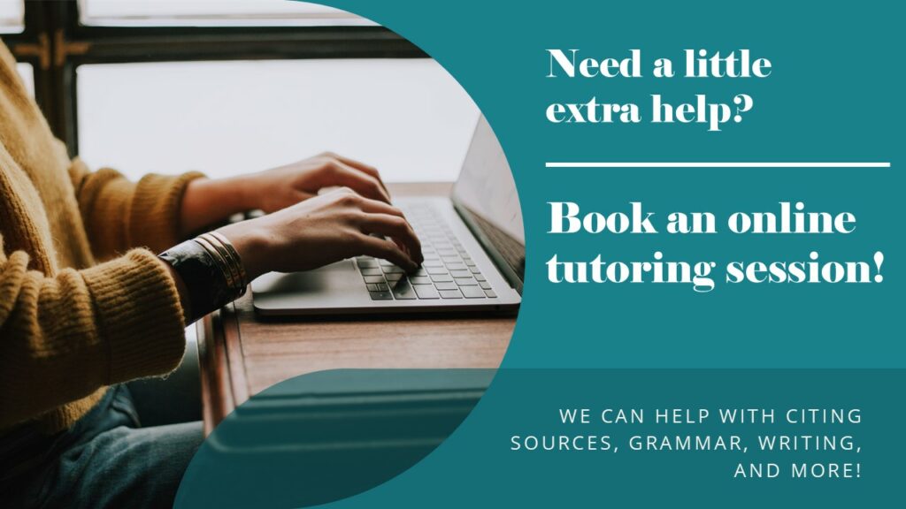 Need some help? BOOK A ONE-ON-ONE TUTORING SESSION with an Academic Consultant. We can help with citing sources, grammar, writing, and more! Book a session today!